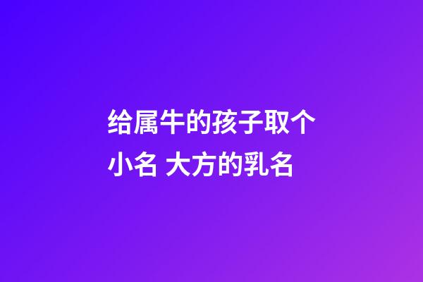 给属牛的孩子取个小名 大方的乳名